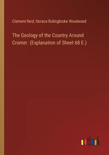 The Geology of the Country Around Cromer. (Explanation of Sheet 68 E.)