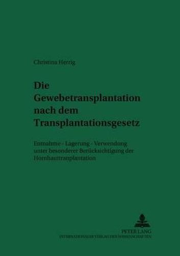 Cover image for Die Gewebetransplantation Nach Dem Transplantationsgesetz: Entnahme - Lagerung - Verwendung Unter Besonderer Beruecksichtigung Der Hornhauttransplantation