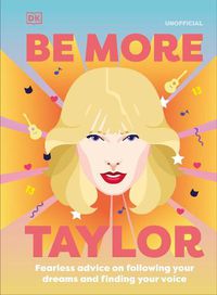 Cover image for Be More Taylor Swift: Fearless advice on following your dreams and finding your voice