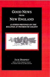 Cover image for Good News from New England: And Other Writings on the Killings at Weymouth Colony