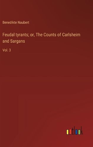 Cover image for Feudal tyrants; or, The Counts of Carlsheim and Sargans