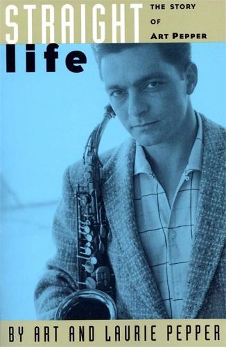 Cover image for Straight Life: The Story Of Art Pepper