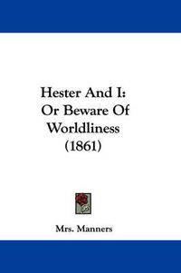 Cover image for Hester And I: Or Beware Of Worldliness (1861)