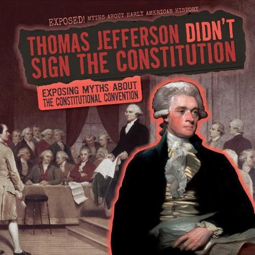 Thomas Jefferson Didn't Sign the Constitution: Exposing Myths about the Constitutional Convention