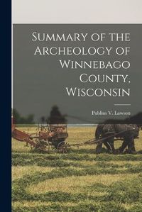 Cover image for Summary of the Archeology of Winnebago County, Wisconsin