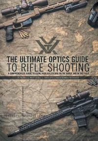 Cover image for The Ultimate Optics Guide to Rifle Shooting: A Comprehensive Guide to Using Your Riflescope on the Range and in the Field