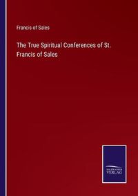 Cover image for The True Spiritual Conferences of St. Francis of Sales