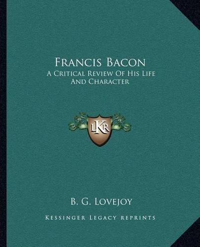 Cover image for Francis Bacon: A Critical Review of His Life and Character