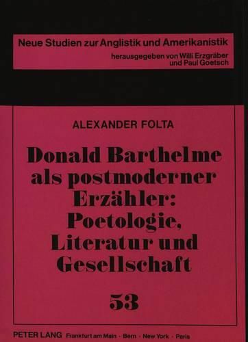 Donald Barthelme ALS Postmoderner Erzaehler: Poetologie, Literatur Und Gesellschaft