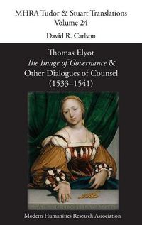 Cover image for Thomas Elyot, 'The Image of Governance' and Other Dialogues of Counsel (1533-1541)