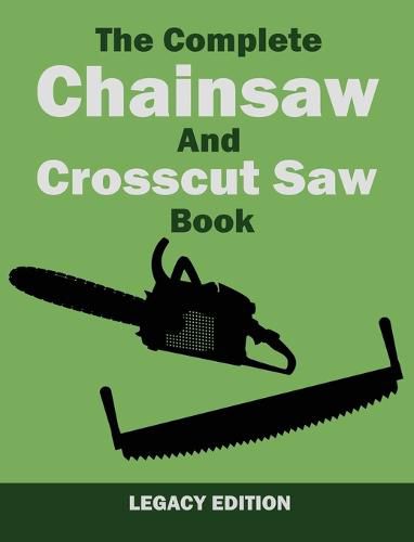 Cover image for The Complete Chainsaw and Crosscut Saw Book (Legacy Edition): Saw Equipment, Technique, Use, Maintenance, And Timber Work