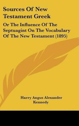 Cover image for Sources of New Testament Greek: Or the Influence of the Septuagint on the Vocabulary of the New Testament (1895)