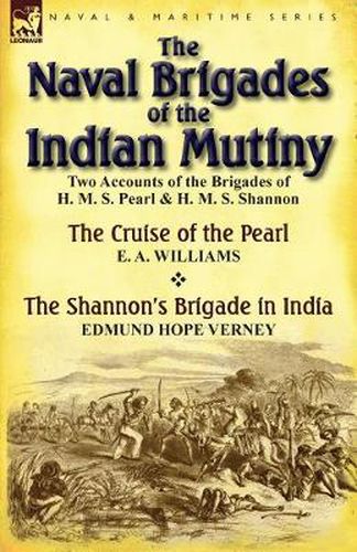 Cover image for The Naval Brigades of the Indian Mutiny: Two Accounts of the Brigades of H. M. S. Pearl & H. M. S. Shannon