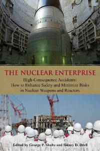 Cover image for The Nuclear Enterprise: High-Consequence Accidents: How to Enhance Safety and Minimize Risks in Nuclear Weapons and Reactors