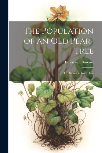 Cover image for The Population of an Old Pear-Tree; Or, Stories of Insect Life