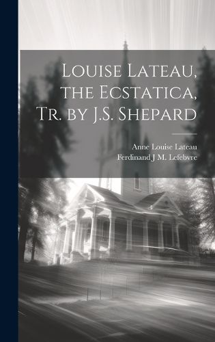 Cover image for Louise Lateau, the Ecstatica, Tr. by J.S. Shepard