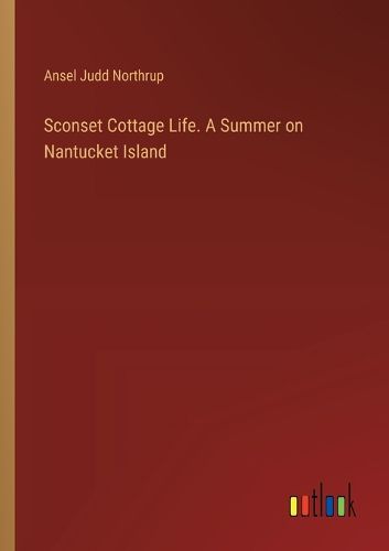 Cover image for Sconset Cottage Life. A Summer on Nantucket Island