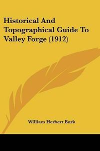 Cover image for Historical and Topographical Guide to Valley Forge (1912)