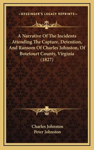 A Narrative of the Incidents Attending the Capture, Detention, and Ransom of Charles Johnston, of Botetourt County, Virginia (1827)