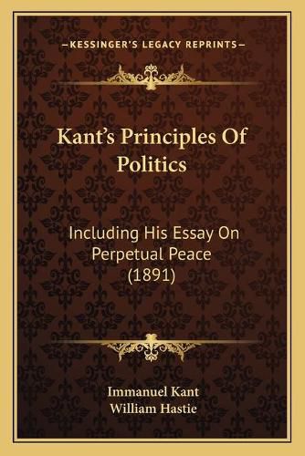 Cover image for Kantacentsa -A Centss Principles of Politics: Including His Essay on Perpetual Peace (1891)