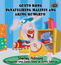 Cover image for Gusto Kong Panatilihing Malinis ang Aking Kuwarto: I Love to Keep My Room Clean (Tagalog Edition)