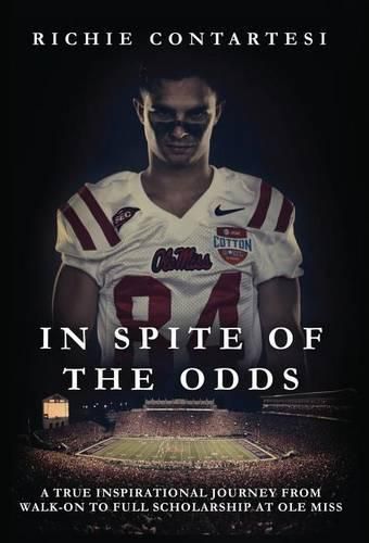 Cover image for In Spite of the Odds: A True Inspirational Journey from Walk-on to Full Scholarship at Ole Miss