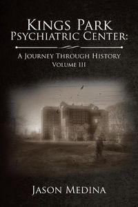 Cover image for Kings Park Psychiatric Center: a Journey Through History: Volume Iii