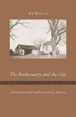 Cover image for The Backcountry and the City: Colonization and Conflict in Early America