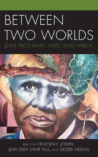 Cover image for Between Two Worlds: Jean Price-Mars, Haiti, and Africa