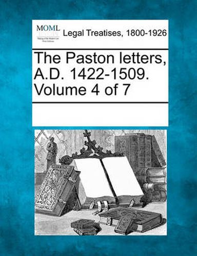 Cover image for The Paston Letters, A.D. 1422-1509. Volume 4 of 7
