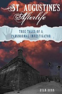 Cover image for St. Augustine's Afterlife: True Tales of a Paranormal Investigator