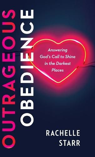 Cover image for Outrageous Obedience: Answering God's Call to Shine in the Darkest Places