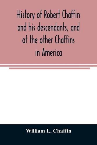 History of Robert Chaffin and his descendants, and of the other Chaffins in America