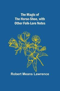 Cover image for The Magic of the Horse-shoe, with other folk-lore notes