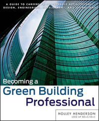 Cover image for Becoming a Green Building Professional: A Guide to Careers in Sustainable Architecture, Design, Engineering, Development and Operations