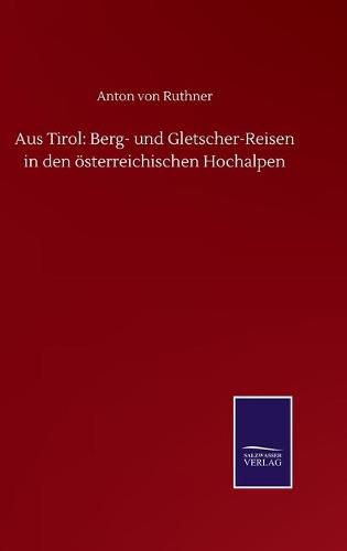 Cover image for Aus Tirol: Berg- und Gletscher-Reisen in den oesterreichischen Hochalpen