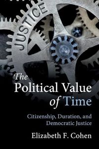 Cover image for The Political Value of Time: Citizenship, Duration, and Democratic Justice