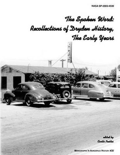 The Spoken Word: Recollections of Dryden History, The Early Years. Monograph in Aerospace History, No. 30, 2003. (SP-2003-4530)