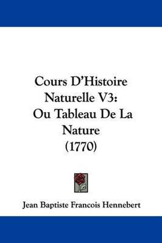 Cours D'Histoire Naturelle V3: Ou Tableau de La Nature (1770)