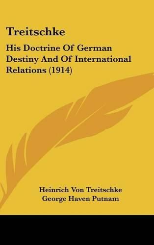 Treitschke: His Doctrine of German Destiny and of International Relations (1914)