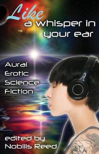 Cover image for Like a Whisper In Your Ear: Aural Erotic Science Fiction