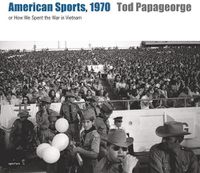 Cover image for Tod Papageorge: American Sports, 1970: or, How We Spent the War in Vietnam