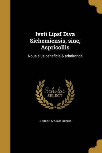 Cover image for Ivsti LipsI Diva Sichemiensis, siue, Aspricollis