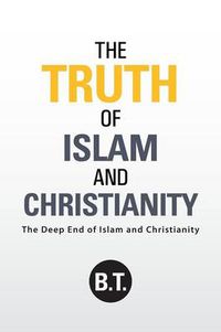 Cover image for The Truth of Islam and Christianity: The Deep End of Islam and Christianity