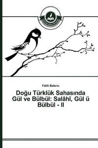 Cover image for Do&#287;u Turkluk Sahas&#305;nda Gul ve Bulbul: Salahi, Gul u Bulbul - II