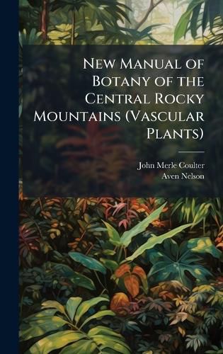 Cover image for New Manual of Botany of the Central Rocky Mountains (Vascular Plants)