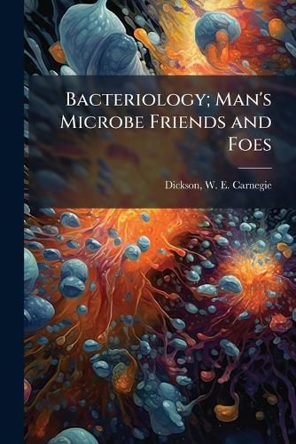 Cover image for Bacteriology; Man's Microbe Friends and Foes