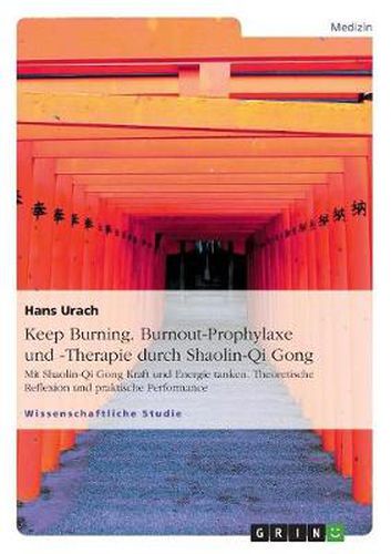 Cover image for Keep Burning. Burnout-Prophylaxe und -Therapie durch Shaolin-Qi Gong: Mit Shaolin-Qi Gong Kraft und Energie tanken. Theoretische Reflexion und praktische Performance