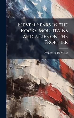 Cover image for Eleven Years in the Rocky Mountains and a Life on the Frontier