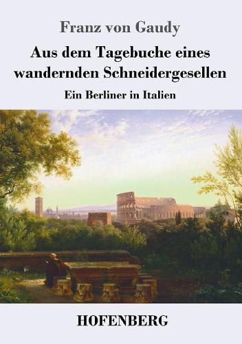 Cover image for Aus dem Tagebuche eines wandernden Schneidergesellen: Ein Berliner in Italien